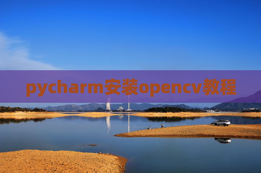 pycharm安装opencv教程 pycharm安装opencv教程